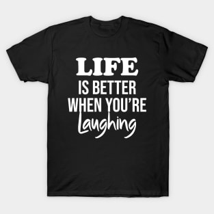 Life is better when you're laughing T-Shirt